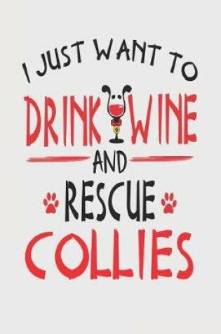 Cover of I Just Want to Drink Wine and Rescue Collies