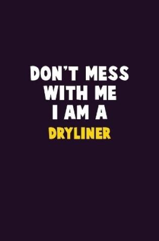 Cover of Don't Mess With Me, I Am A Dryliner