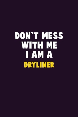 Book cover for Don't Mess With Me, I Am A Dryliner