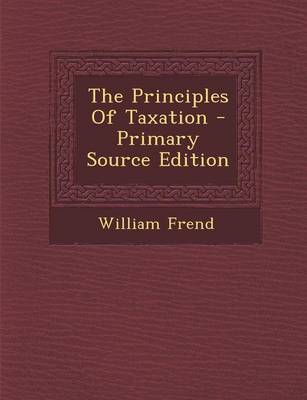 Book cover for The Principles of Taxation - Primary Source Edition