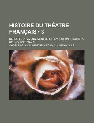 Book cover for Histoire Du Theatre Francais (3); Depuis Le Commencement de La Revolution Jusqu'a La Reunion Generale