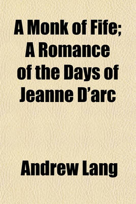 Book cover for A Monk of Fife; A Romance of the Days of Jeanne D'Arc