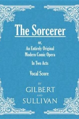 Cover of The Sorcerer - An Entirely Original Modern Comic Opera - In Two Acts (Vocal Score)