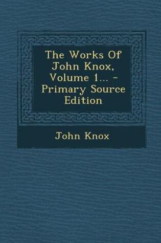 Cover of The Works of John Knox, Volume 1... - Primary Source Edition