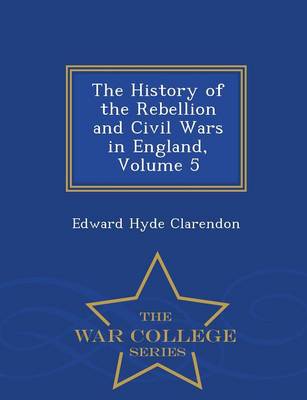 Book cover for The History of the Rebellion and Civil Wars in England, Volume 5 - War College Series