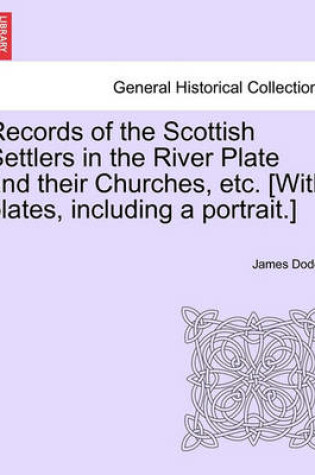 Cover of Records of the Scottish Settlers in the River Plate and Their Churches, Etc. [With Plates, Including a Portrait.]