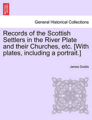 Book cover for Records of the Scottish Settlers in the River Plate and Their Churches, Etc. [With Plates, Including a Portrait.]