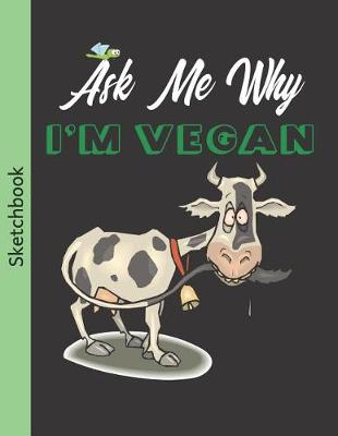 Book cover for Ask Me Why I'm Vegan Sketchbook