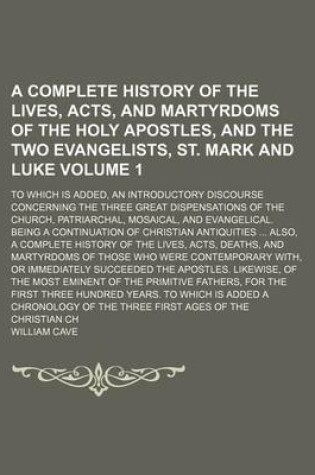 Cover of A Complete History of the Lives, Acts, and Martyrdoms of the Holy Apostles, and the Two Evangelists, St. Mark and Luke; To Which Is Added, an Introd