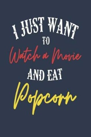 Cover of I Just Want to Watch a Movie and Eat Popcorn