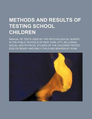 Book cover for Methods and Results of Testing School Children; Manual of Tests Used by the Psychological Survey in the Public Schools of New York City, Including Social and Physical Studies of the Children Tested