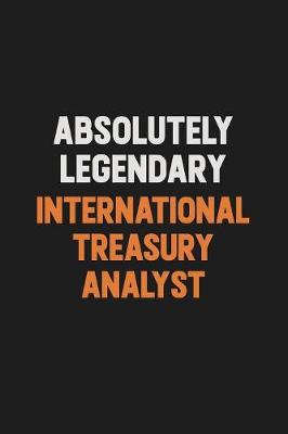 Book cover for Absolutely Legendary International Treasury Analyst