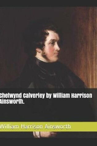 Cover of Chetwynd Calverley by William Harrison Ainsworth.