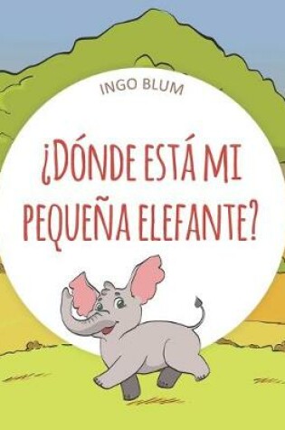 Cover of ¿Dónde está mi pequeña elefante?