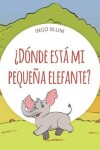 Book cover for ¿Dónde está mi pequeña elefante?