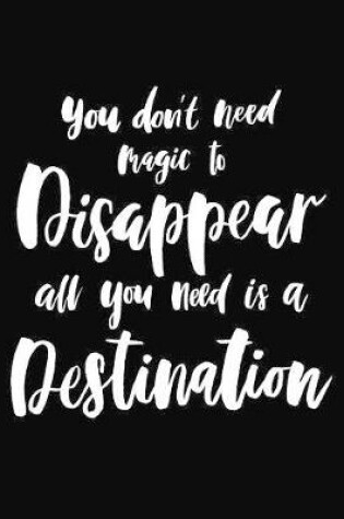 Cover of You don't need magic to Disappear all you need is a Destination