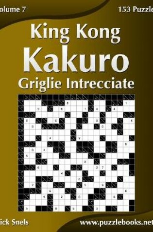 Cover of King Kong Kakuro Griglie Intrecciate - Volume 7 - 153 Puzzle