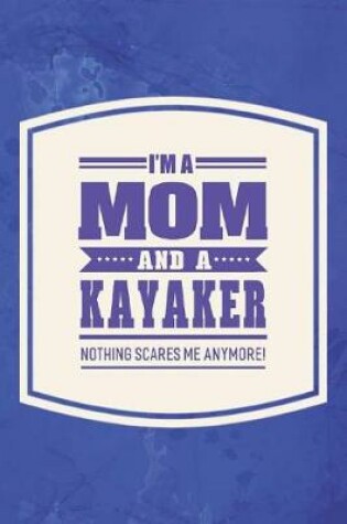 Cover of I'm A Mom And A Kayaker Nothing Scares Me Anymore!