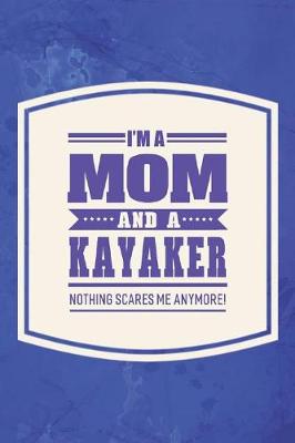 Book cover for I'm A Mom And A Kayaker Nothing Scares Me Anymore!