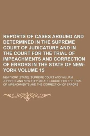 Cover of Reports of Cases Argued and Determined in the Supreme Court of Judicature and in the Court for the Trial of Impeachments and Correction of Errors in the State of New-York Volume 15