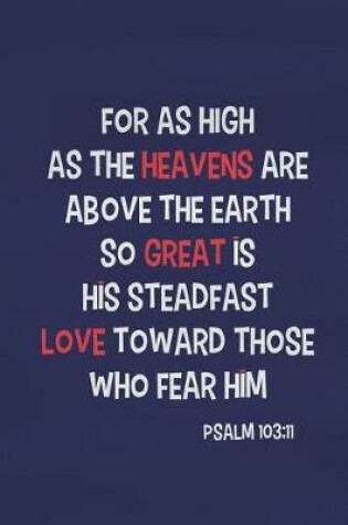 Cover of For as High as the Heavens Are Above the Earth So Great Is His Steadfast Love Toward Those Who Fear Him - Psalm 103