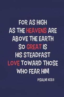 Book cover for For as High as the Heavens Are Above the Earth So Great Is His Steadfast Love Toward Those Who Fear Him - Psalm 103