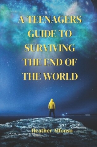 Cover of A Teenagers Guide to Surviving the End of the World