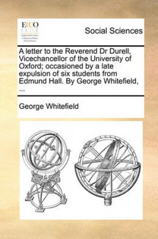 Cover of A Letter to the Reverend Dr Durell, Vicechancellor of the University of Oxford; Occasioned by a Late Expulsion of Six Students from Edmund Hall. by George Whitefield, ...