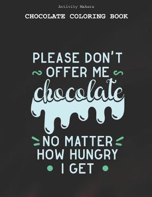 Book cover for Please Dont Offer Me Chocolate No Matter How Hungry I Get - Chocolate Coloring Book