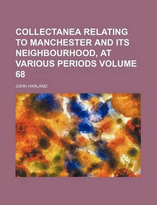 Book cover for Collectanea Relating to Manchester and Its Neighbourhood, at Various Periods Volume 68