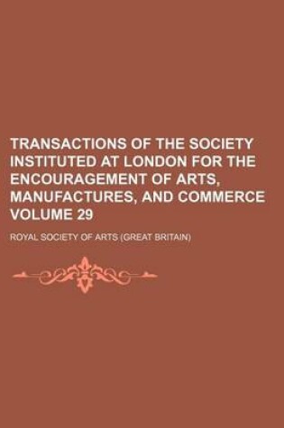 Cover of Transactions of the Society Instituted at London for the Encouragement of Arts, Manufactures, and Commerce Volume 29