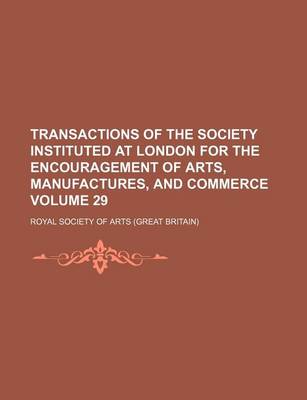 Book cover for Transactions of the Society Instituted at London for the Encouragement of Arts, Manufactures, and Commerce Volume 29