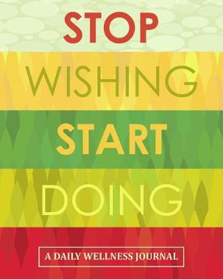 Book cover for Stop Wishing Start Doing - A Daily Wellness Journal