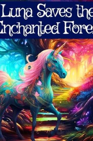 Cover of Luna the Unicorn Saves the Enchanted Forest