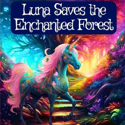 Book cover for Luna the Unicorn Saves the Enchanted Forest