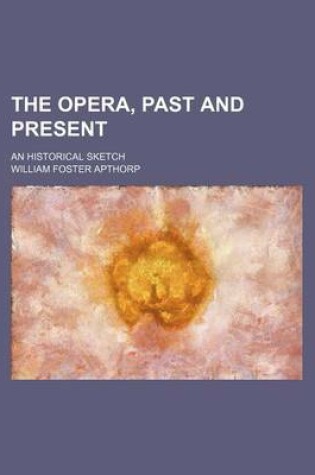 Cover of The Opera, Past and Present; An Historical Sketch