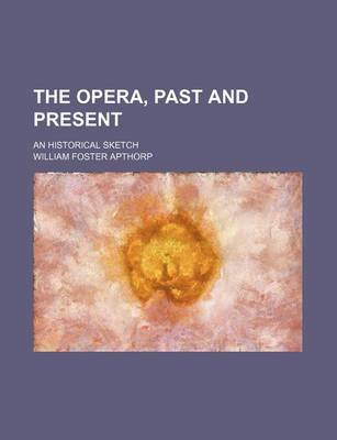 Book cover for The Opera, Past and Present; An Historical Sketch