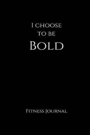 Cover of I Choose to Be Bold Fitness Journal