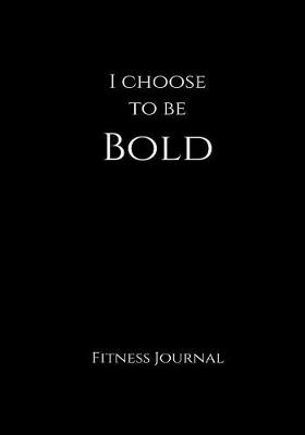 Book cover for I Choose to Be Bold Fitness Journal
