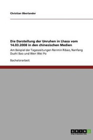 Cover of Die Darstellung der Unruhen in Lhasa vom 14.03.2008 in den chinesischen Medien