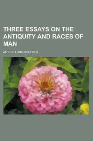 Cover of Three Essays on the Antiquity and Races of Man