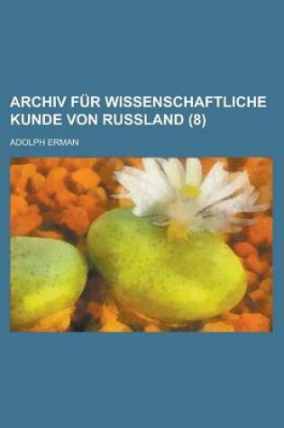 Cover of Archiv Fur Wissenschaftliche Kunde Von Russland (8)