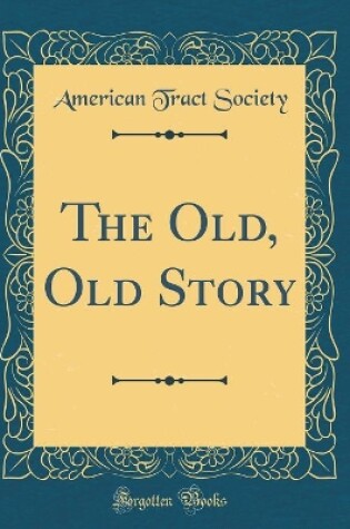 Cover of The Old, Old Story (Classic Reprint)