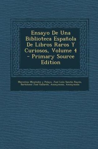 Cover of Ensayo de Una Biblioteca Espanola de Libros Raros y Curiosos, Volume 4 - Primary Source Edition