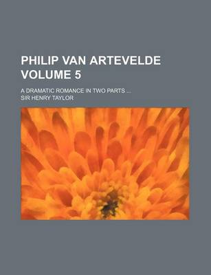 Book cover for Philip Van Artevelde Volume 5; A Dramatic Romance in Two Parts ...