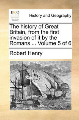 Cover of The History of Great Britain, from the First Invasion of It by the Romans ... Volume 5 of 6