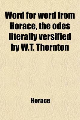 Book cover for Word for Word from Horace, the Odes Literally Versified by W.T. Thornton