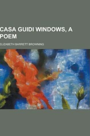 Cover of Casa Guidi Windows, a Poem
