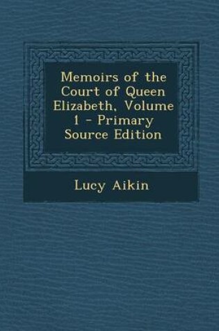 Cover of Memoirs of the Court of Queen Elizabeth, Volume 1 - Primary Source Edition