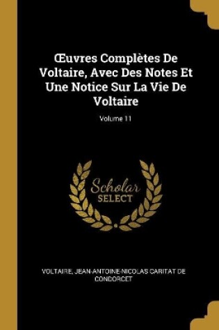 Cover of OEuvres Complètes De Voltaire, Avec Des Notes Et Une Notice Sur La Vie De Voltaire; Volume 11